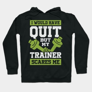 I Would Have Quit But My Trainer Scares Me Hoodie